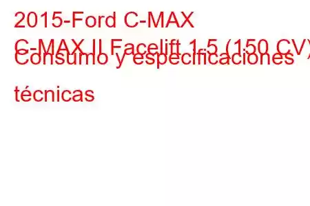 2015-Ford C-MAX
C-MAX II Facelift 1.5 (150 CV) Consumo y especificaciones técnicas