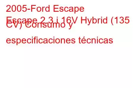 2005-Ford Escape
Escape 2.3 i 16V Hybrid (135 CV) Consumo y especificaciones técnicas