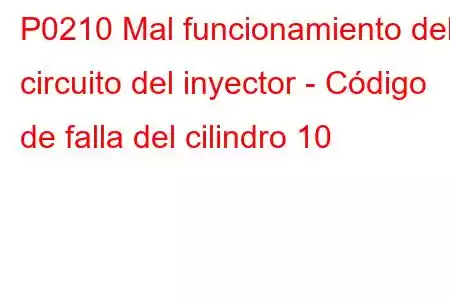 P0210 Mal funcionamiento del circuito del inyector - Código de falla del cilindro 10