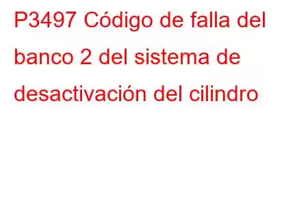 P3497 Código de falla del banco 2 del sistema de desactivación del cilindro