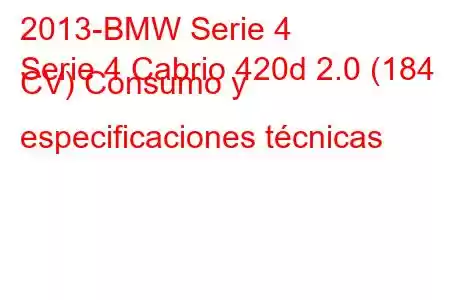 2013-BMW Serie 4
Serie 4 Cabrio 420d 2.0 (184 CV) Consumo y especificaciones técnicas