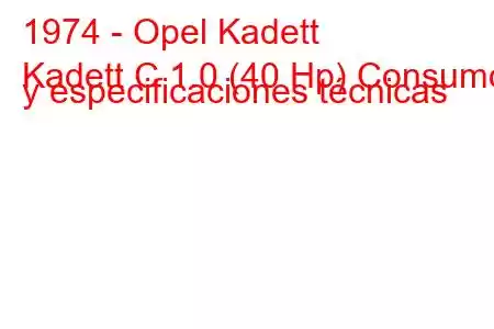 1974 - Opel Kadett
Kadett C 1.0 (40 Hp) Consumo y especificaciones técnicas