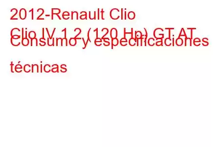 2012-Renault Clio
Clio IV 1.2 (120 Hp) GT AT Consumo y especificaciones técnicas