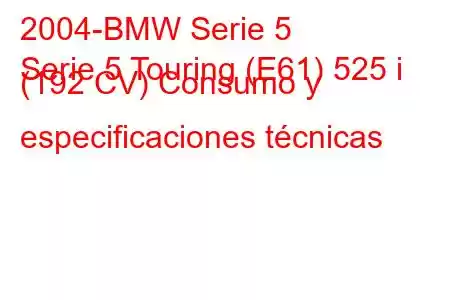 2004-BMW Serie 5
Serie 5 Touring (E61) 525 i (192 CV) Consumo y especificaciones técnicas