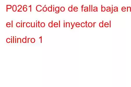 P0261 Código de falla baja en el circuito del inyector del cilindro 1