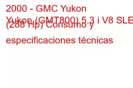 2000 - GMC Yukon
Yukon (GMT800) 5.3 i V8 SLE (288 Hp) Consumo y especificaciones técnicas