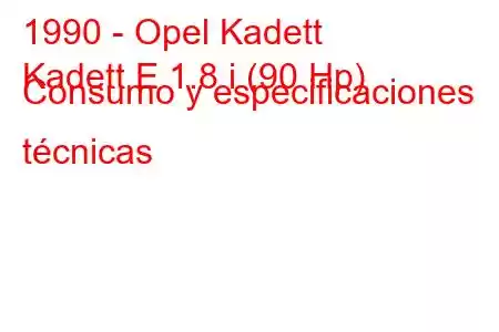 1990 - Opel Kadett
Kadett E 1.8 i (90 Hp) Consumo y especificaciones técnicas