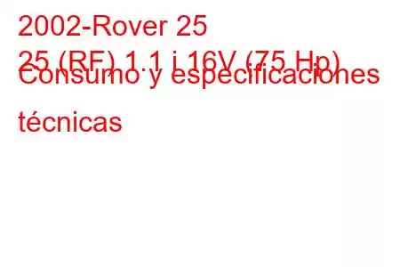 2002-Rover 25
25 (RF) 1.1 i 16V (75 Hp) Consumo y especificaciones técnicas