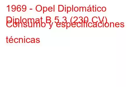 1969 - Opel Diplomático
Diplomat B 5.3 (230 CV) Consumo y especificaciones técnicas