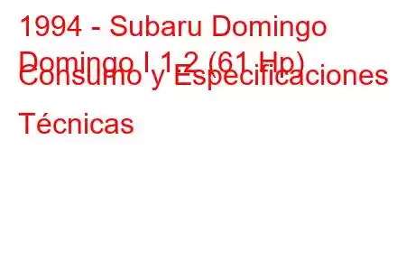 1994 - Subaru Domingo
Domingo I 1.2 (61 Hp) Consumo y Especificaciones Técnicas