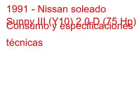 1991 - Nissan soleado
Sunny III (Y10) 2.0 D (75 Hp) Consumo y especificaciones técnicas