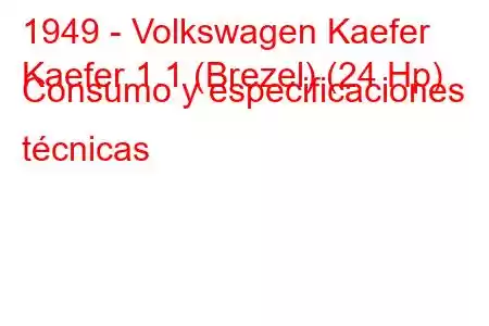 1949 - Volkswagen Kaefer
Kaefer 1.1 (Brezel) (24 Hp) Consumo y especificaciones técnicas