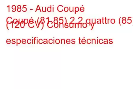 1985 - Audi Coupé
Coupé (81.85) 2.2 quattro (85) (120 CV) Consumo y especificaciones técnicas