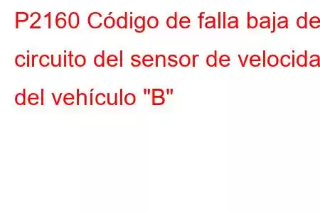 P2160 Código de falla baja del circuito del sensor de velocidad del vehículo 