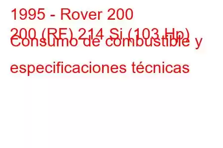 1995 - Rover 200
200 (RF) 214 Si (103 Hp) Consumo de combustible y especificaciones técnicas