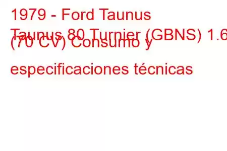 1979 - Ford Taunus
Taunus 80 Turnier (GBNS) 1.6 (70 CV) Consumo y especificaciones técnicas