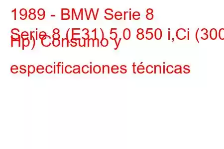 1989 - BMW Serie 8
Serie 8 (E31) 5.0 850 i,Ci (300 Hp) Consumo y especificaciones técnicas