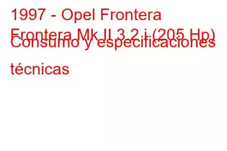 1997 - Opel Frontera
Frontera Mk II 3.2 i (205 Hp) Consumo y especificaciones técnicas