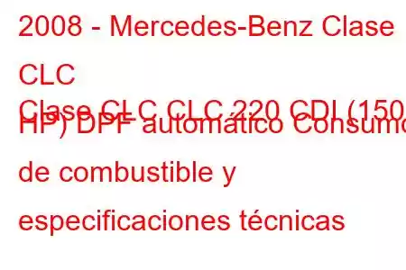 2008 - Mercedes-Benz Clase CLC
Clase CLC CLC 220 CDI (150 HP) DPF automático Consumo de combustible y especificaciones técnicas