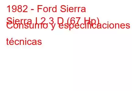 1982 - Ford Sierra
Sierra I 2.3 D (67 Hp) Consumo y especificaciones técnicas