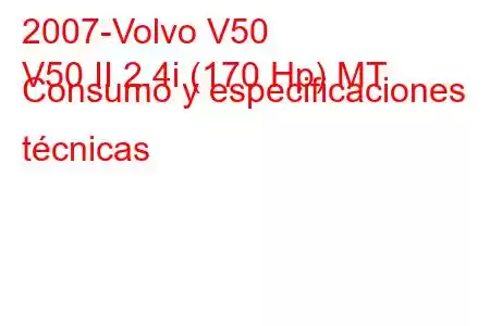 2007-Volvo V50
V50 II 2.4i (170 Hp) MT Consumo y especificaciones técnicas