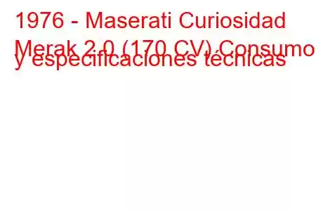 1976 - Maserati Curiosidad
Merak 2.0 (170 CV) Consumo y especificaciones técnicas