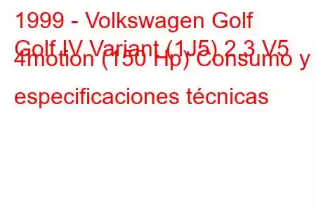 1999 - Volkswagen Golf
Golf IV Variant (1J5) 2.3 V5 4motion (150 Hp) Consumo y especificaciones técnicas