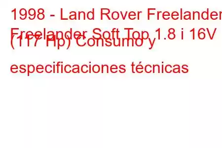 1998 - Land Rover Freelander
Freelander Soft Top 1.8 i 16V (117 Hp) Consumo y especificaciones técnicas