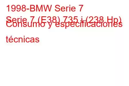 1998-BMW Serie 7
Serie 7 (E38) 735 i (238 Hp) Consumo y especificaciones técnicas