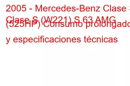 2005 - Mercedes-Benz Clase S
Clase S (W221) S 63 AMG (525HP) Consumo prolongado y especificaciones técnicas