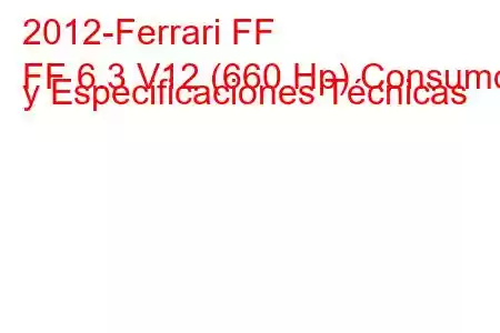 2012-Ferrari FF
FF 6.3 V12 (660 Hp) Consumo y Especificaciones Técnicas