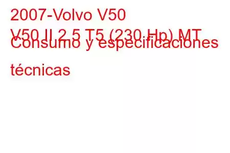 2007-Volvo V50
V50 II 2.5 T5 (230 Hp) MT Consumo y especificaciones técnicas