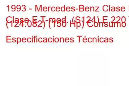 1993 - Mercedes-Benz Clase E
Clase E T-mod. (S124) E 220 T (124.082) (150 Hp) Consumo y Especificaciones Técnicas