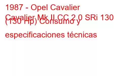 1987 - Opel Cavalier
Cavalier Mk II CC 2.0 SRi 130 (130 Hp) Consumo y especificaciones técnicas