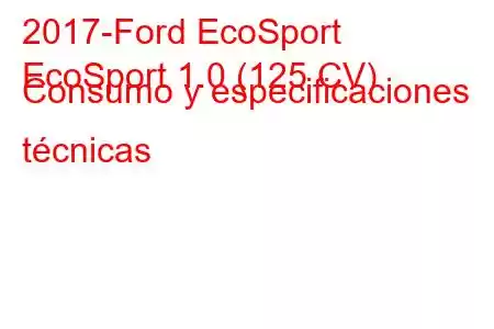 2017-Ford EcoSport
EcoSport 1.0 (125 CV) Consumo y especificaciones técnicas