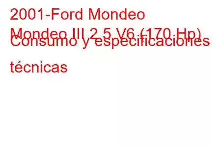 2001-Ford Mondeo
Mondeo III 2.5 V6 (170 Hp) Consumo y especificaciones técnicas