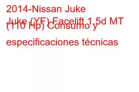 2014-Nissan Juke
Juke (YF) Facelift 1.5d MT (110 Hp) Consumo y especificaciones técnicas