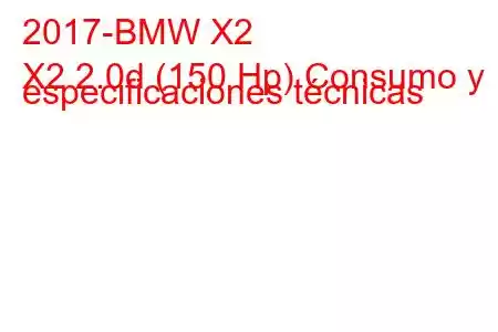 2017-BMW X2
X2 2.0d (150 Hp) Consumo y especificaciones técnicas