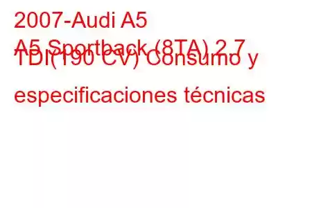 2007-Audi A5
A5 Sportback (8TA) 2.7 TDI(190 CV) Consumo y especificaciones técnicas