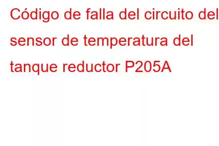 Código de falla del circuito del sensor de temperatura del tanque reductor P205A