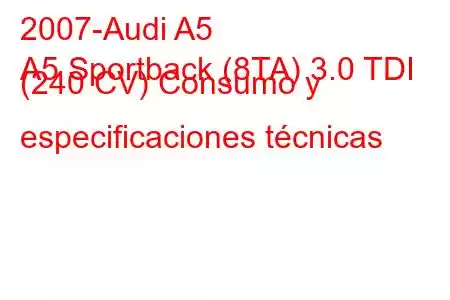 2007-Audi A5
A5 Sportback (8TA) 3.0 TDI (240 CV) Consumo y especificaciones técnicas