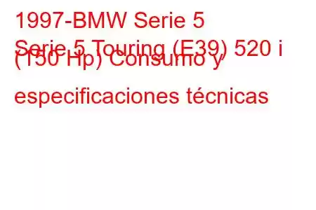 1997-BMW Serie 5
Serie 5 Touring (E39) 520 i (150 Hp) Consumo y especificaciones técnicas