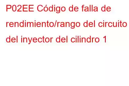 P02EE Código de falla de rendimiento/rango del circuito del inyector del cilindro 1