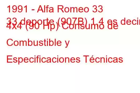 1991 - Alfa Romeo 33
33 deporte (907B) 1,4 es decir. 4x4 (90 Hp) Consumo de Combustible y Especificaciones Técnicas