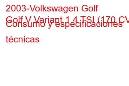 2003-Volkswagen Golf
Golf V Variant 1.4 TSI (170 CV) Consumo y especificaciones técnicas