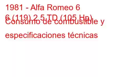 1981 - Alfa Romeo 6
6 (119) 2.5 TD (105 Hp) Consumo de combustible y especificaciones técnicas