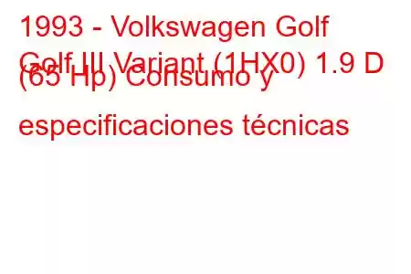 1993 - Volkswagen Golf
Golf III Variant (1HX0) 1.9 D (65 Hp) Consumo y especificaciones técnicas