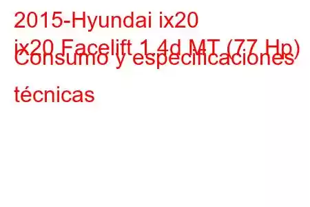 2015-Hyundai ix20
ix20 Facelift 1.4d MT (77 Hp) Consumo y especificaciones técnicas