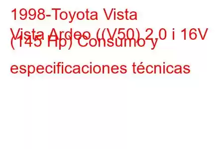 1998-Toyota Vista
Vista Ardeo ((V50) 2.0 i 16V (145 Hp) Consumo y especificaciones técnicas