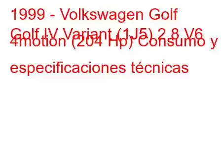 1999 - Volkswagen Golf
Golf IV Variant (1J5) 2.8 V6 4motion (204 Hp) Consumo y especificaciones técnicas